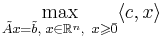 \max\limits_{\tilde{A} x = \tilde{b}, \; x \in \mathbb{R}^n, \ x \geqslant \bar{0}} \langle c,x \rangle
