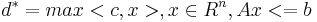 d^{*} = max<c, x>, x \in R^{n}, Ax <= b